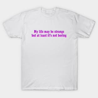 My life may be weird T-Shirt